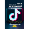 Tiktok Ad TikTok Advertising 101: A Crash Course for Ad Beginners: Maximizing Reach, Engagement, and Conversions on TikTok: Essential Strategies for N