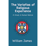 The Varieties of Religious Experience: A Study in Human Nature