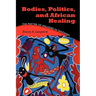 Bodies, Politics, and African Healing: The Matter of Maladies in Tanzania