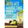 Affiliate Marketing 2021: The Step by Step Definitive Guide - Learn How to Drink Mojito on a Beach while Your Money Works for You in the Background!