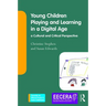 Young Children Playing and Learning in a Digital Age: A Cultural and Critical Perspective