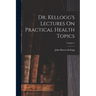 Dr. Kellogg's Lectures On Practical Health Topics; Volume 4