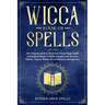 Wicca Book of Spells: The Ultimate Guide to Practicing Wiccan Magic Spells and Magical Rituals. A Book of shadows for Wiccans, Witches, Paga