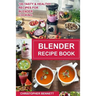 Blender Recipe Book: 100 Tasty & Healthy Recipes for Blender Cooking