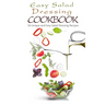 Easy Salad Dressing Cookbook: 50 Unique and Easy Salad Dressing Recipes