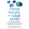 Thrive Socially with Adult ADHD: Shame-Busting Strategies to Build Better Relationships Using Polyvagal Theory and Neuroscience