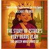 The Story Of Esther's Very Brave Plan: The Queen Who Spoke Up