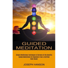 Guided Meditation: Guided Meditations for Beginners From a Certified Reiki Healer (Simple Mindfulness Techniques to Harness All the Benefits)