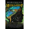 Mediumship: The Ultimate Guide to Becoming a Spiritual Medium and Developing Psychic Abilities Such as Clairvoyance, Clairsentience, and Clairaudience
