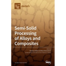 Semi-Solid Processing of Alloys and Composites