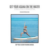 Get Your Asana on the Water: A Complete Guide to Teaching SUP Yoga