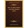 How To Make Indian And Other Baskets (1903)