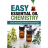 Easy Essential Oil Chemistry: Unlock the Healing Potential of Essential Oils