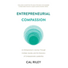 Entrepreneurial Compassion: An Entrepreneur's Journey Through Combat, Suicide, and the Discovery of Compassionate Leadership