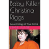 Baby Killer Christina Riggs An Anthology of True Crime