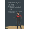 Help Teenagers Develop A Good Mindset In Life: Personal Advice On How To Develop A Better Teenager: How To Shape Your Future And Transform The World