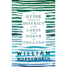 A Guide Through the District of the Lakes in the North of England;With a Description of the Scenery, For the Use of Tourists and Residents