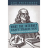 What the Internet Can't Teach You: Ageless Information for the Information Age