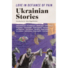 Love in Defiance of Pain: Ukrainian Stories