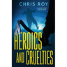 Heroics And Cruelties: A Short Story Collection