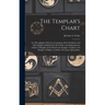 The Templar's Chart: or, Hieroglyphic Monitor; Containing All the Emblems and Hieroglyphics Explained in the Valiant and Magnanimous Orders