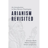 Arianism Revisited: An Introduction to Non-Nicene Theologies