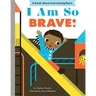 I Am So Brave!: A Board Book