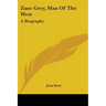 Zane Grey, Man Of The West: A Biography