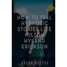 How To Tell Hypnotic Stories Like Milton Hyland Erickson
