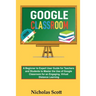 Google Classroom 2020 and Beyond: A Beginner to Expert User Guide for Teachers and Students to Master the Use of Google Classroom for an Engaging, Vir