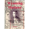Wyoming Outlaws: Butch Cassidy in Wyoming, 1889 - 1896, the Great Western Horse Thief War and the Making of an Outlaw