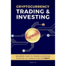 Cryptocurrency Trading & Investing: Beginners Guide To Trading & Investing In Bitcoin, Alt Coins & ICOs For Profit