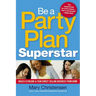 The Be a Party Plan Superstar: Build a $100,000-A-Year Direct Selling Business from Home