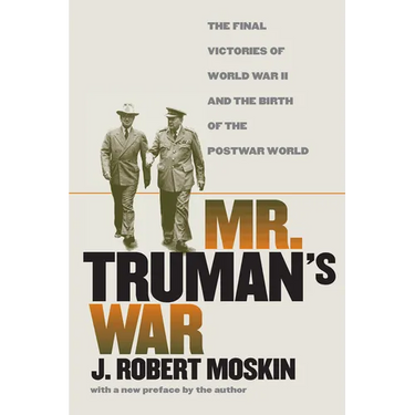 Mr. Truman's War: The Final Victories of World War II and the Birth of the Postwar World