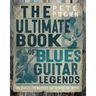 The Ultimate Book of Blues Guitar Legends: The Players and Guitars That Shaped the Music