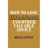How to Lose $100,000,000 and Other Valuable Advice