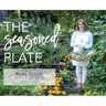 The Seasoned Plate, Delicious and Healthy Real Food: Recipes by the Season