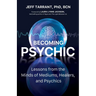Becoming Psychic: Lessons from the Minds of Mediums, Healers, and Psychics