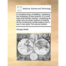 A compleat body of distilling, explaining the mysteries of that science, in a most easy and familiar manner; containing an exact and accurate method o
