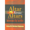 Altar Versus Altars, Revised Edition: Deliverance By Sacrifice