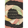 Beyond Ethnic Loneliness: The Pain of Marginalization and the Path to Belonging