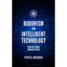 Buddhism and Intelligent Technology: Toward a More Humane Future