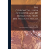 The Hydrometallurgy of Copper, and Its Separation From the Precious Metals [microform]