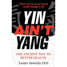 Yin Ain't Yang: The Ancient Way To Better Health