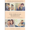 The Biblical Marriage: Biblical Counsel that Will Strengthen a Strong Marriage and Save a Failing Marriage
