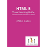 HTML 5 Visual Learning Guide: a comprehensive example set for getting up to speed fast