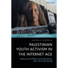 Palestinian Youth Activism in the Internet Age: Online and Offline Social Networks After the Arab Spring