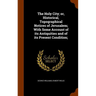 The Holy City; or, Historical, Topographical Notices of Jerusalem; With Some Account of its Antiquities and of its Present Condition;