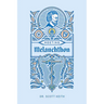 Meeting Melanchthon: A Brief Biographical Sketch of Philip Melanchthon and a Few Samples of His Writing