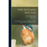 New England Bird Life; Being a Manual of New England Ornithology: Rev.and Ed. From the Manuscript of Winfrid A. Stearns